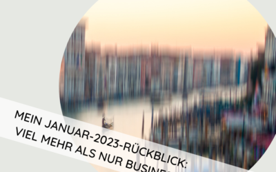 MEIN JANUAR-2023-RÜCKBLICK: VIEL MEHR ALS NUR BUSINESS