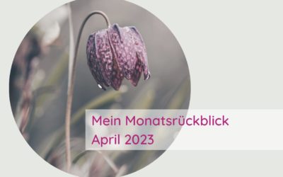 Mein Monatsrückblick April 2023: Langsam zieht der Frühling ins Land