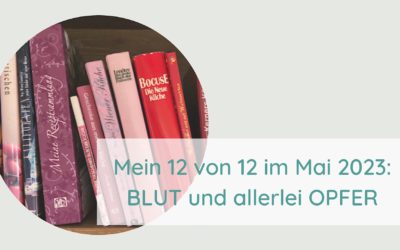 Mein 12 von 12 im Mai – BLUT und allerlei OPFER