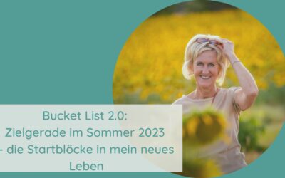 Bucket List 2.0: Zielgerade im Sommer 2023 – die Startblöcke in mein neues Leben