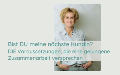 Bist DU meine nächste Kundin? DIE Voraussetzungen, die eine gelungene Zusammenarbeit versprechen