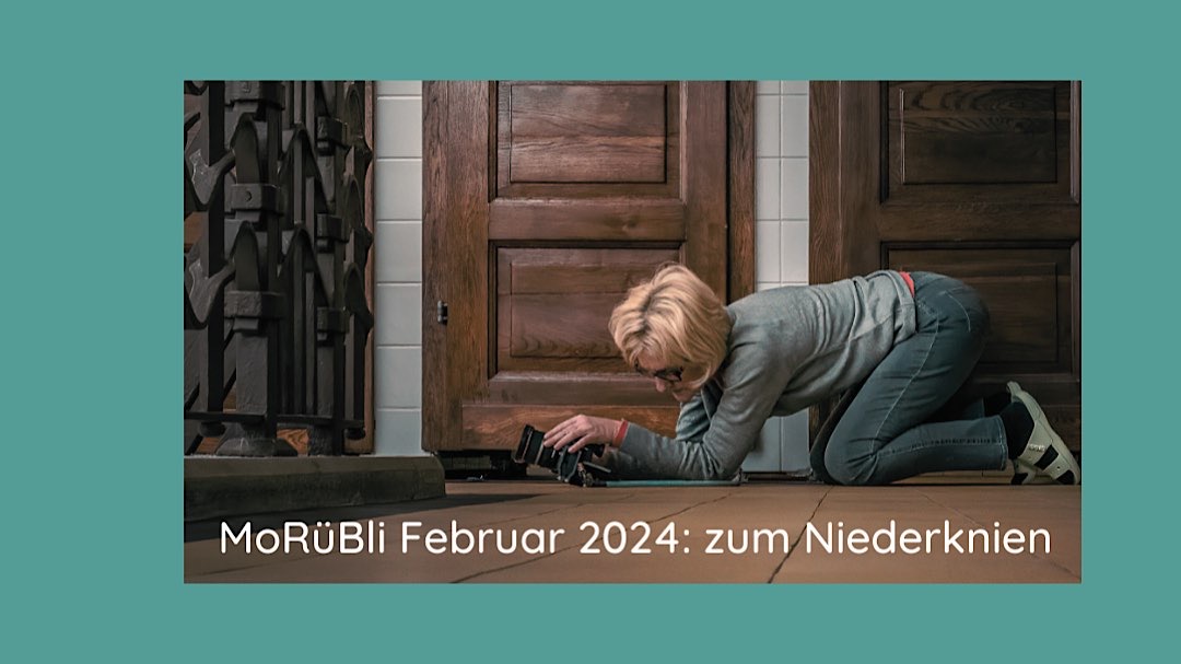 MoRüBli Februar 2024: zum Niederknien