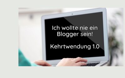Ich wollte nie ein Blogger sein! – Kehrtwendung 1.0
